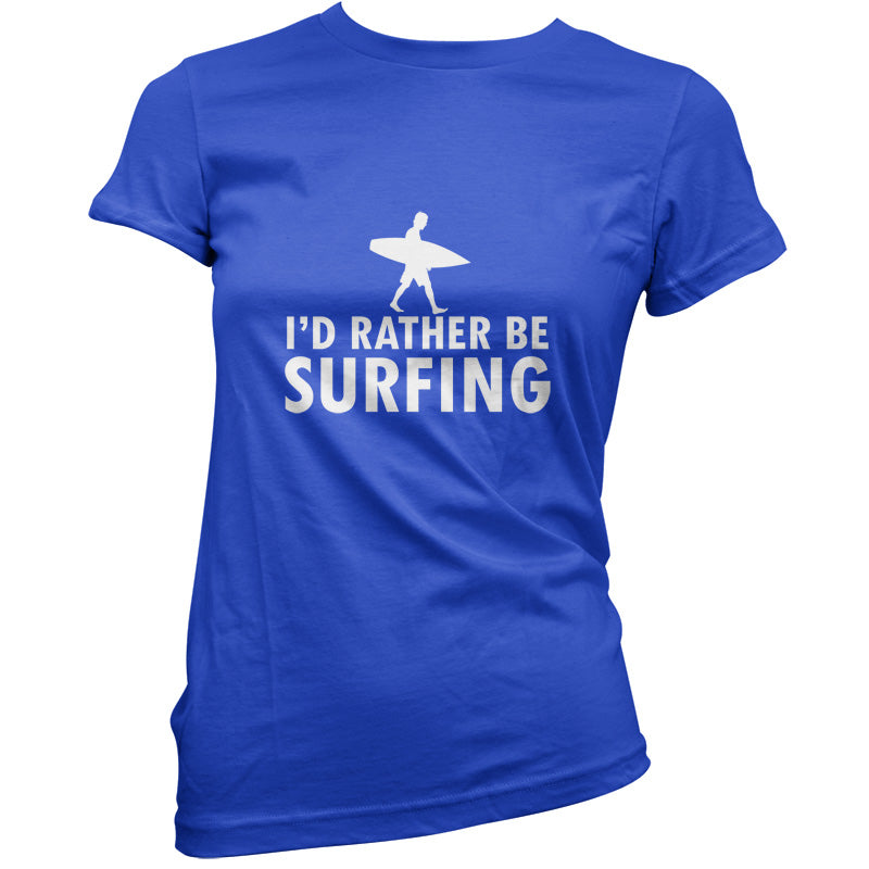 I'd Rather Be Surfing T Shirt