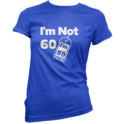 I'm Not 60 I'm 50 Plus VAT T Shirt