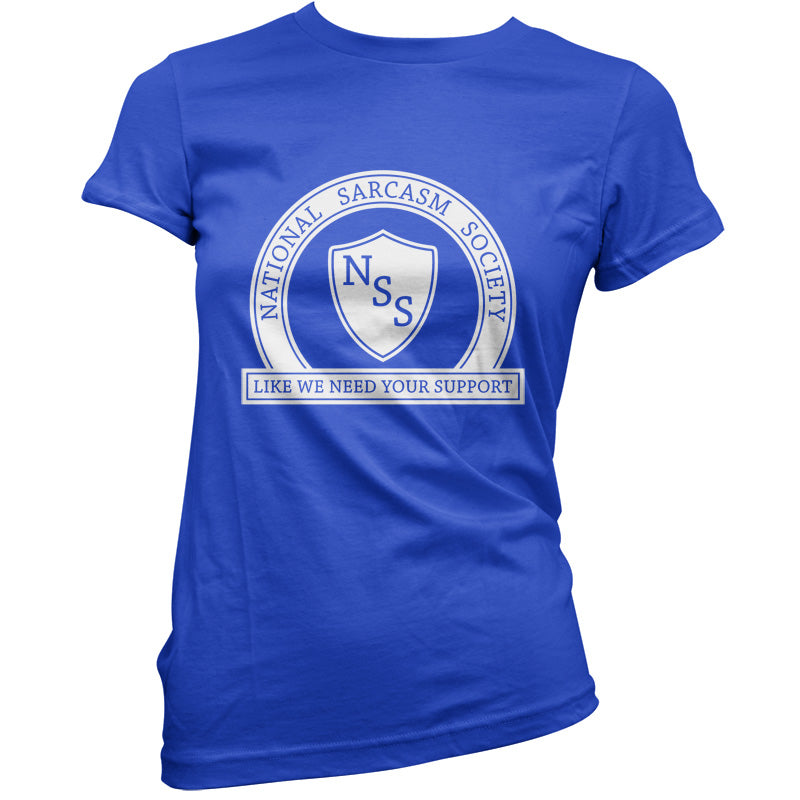 National Sarcasm Society Like We Need Your Support T Shirt