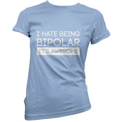 I Hate Being Bipolar, It's Awesome T Shirt