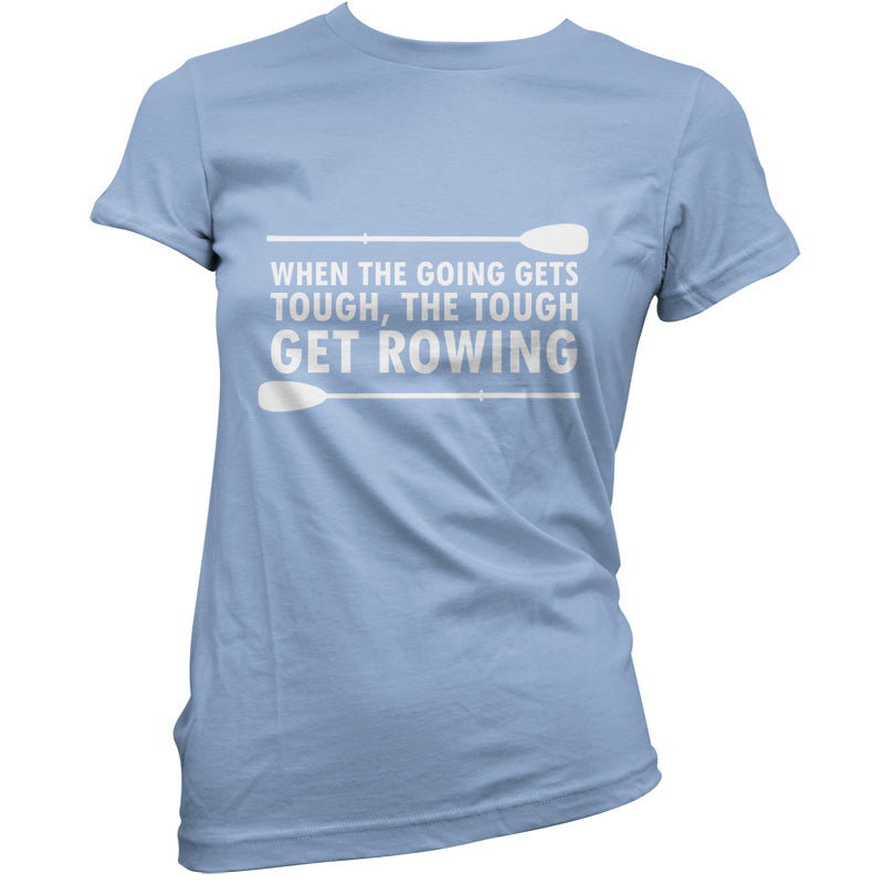 When The Going Gets Tough, (Rowing) T Shirt