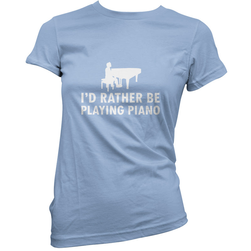 I'd Rather Be Playing Piano T Shirt