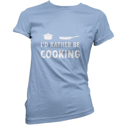 I'd Rather Be Cooking T Shirt