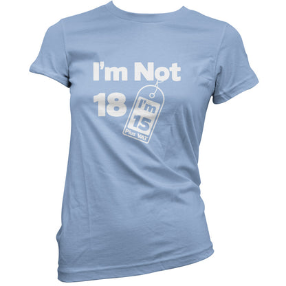 I'm Not 18 I'm 15 Plus VAT T Shirt