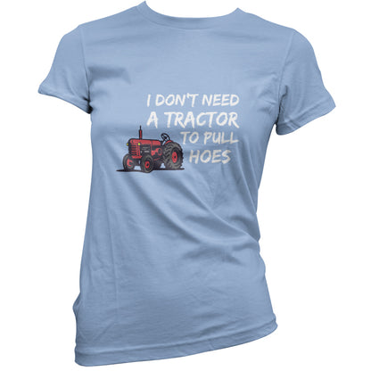 I Don't Need A Tractor to Pull Hoes T Shirt