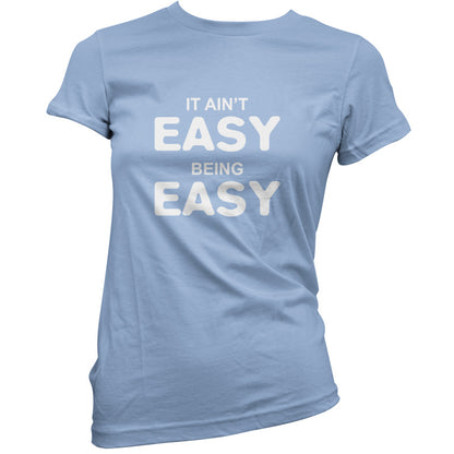 It Ain't Easy Being Easy T Shirt