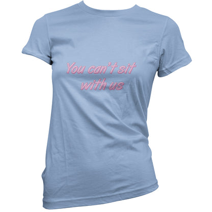 You Can't Sit With Us T Shirt