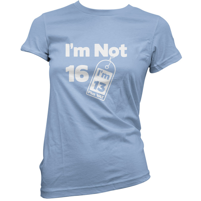 I'm Not 16 I'm 13 Plus VAT T Shirt