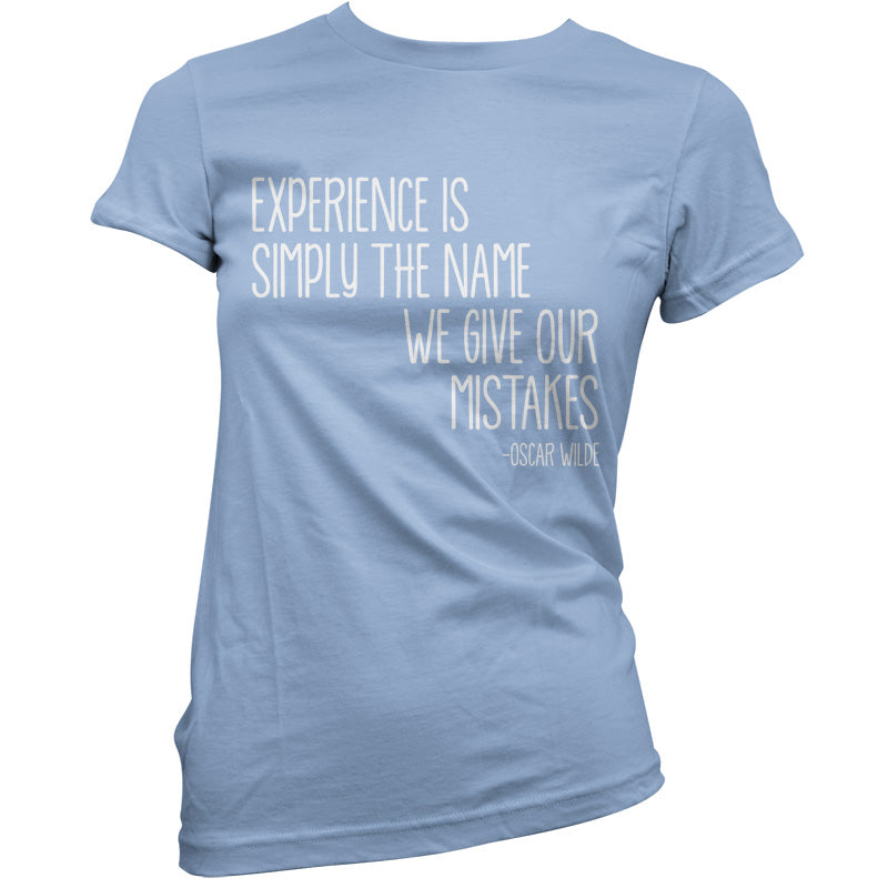 Experience Is Simply The Name We Give Our Mistakes T Shirt