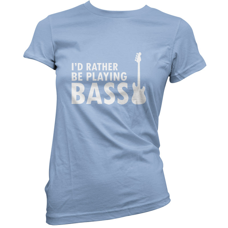 I'd Rather Be Playing Bass T Shirt