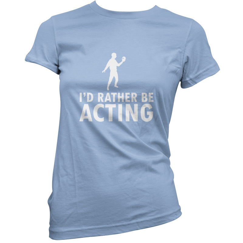 I'd Rather Be Acting T Shirt