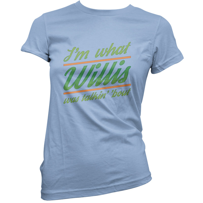 I'm What Willis Was Talking About T Shirt