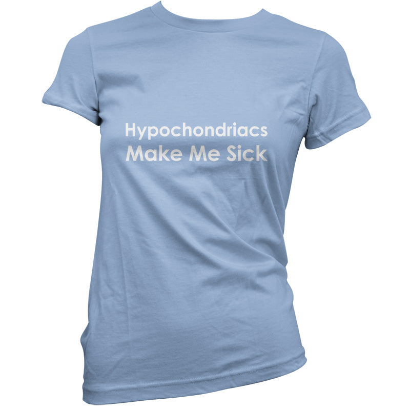 Hypochondriacs Make Me Sick T Shirt