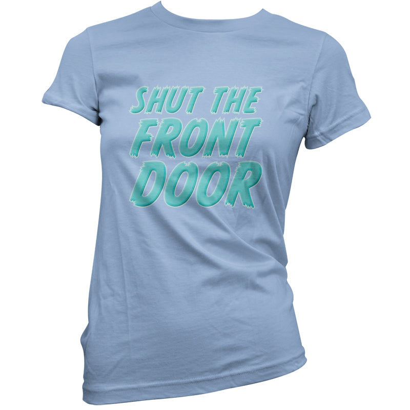 Shut The Front Door T Shirt