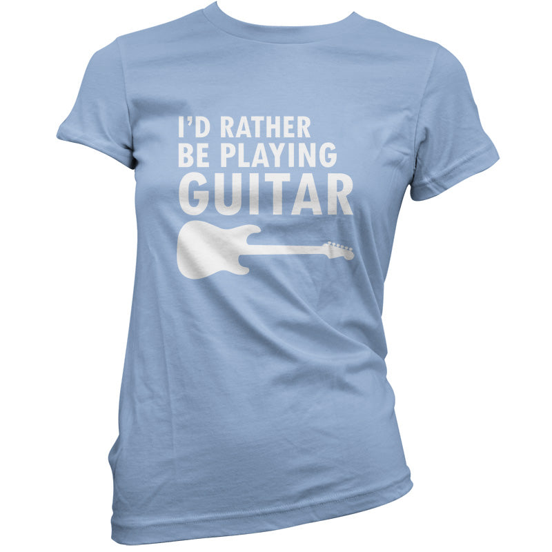 I'd Rather Be Playing Guitar T Shirt