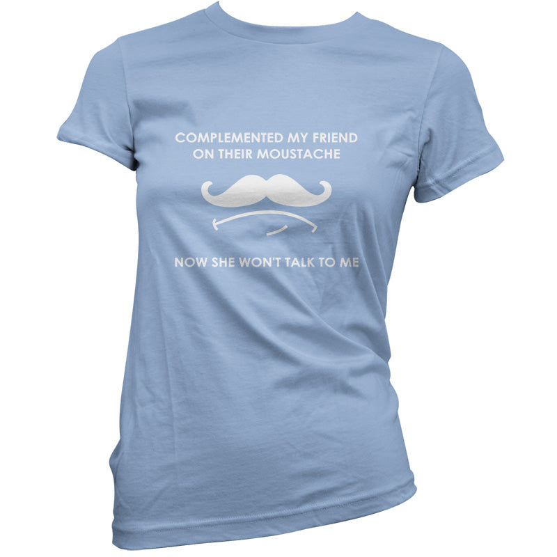 Complemented My Friend On Their Moustache T Shirt