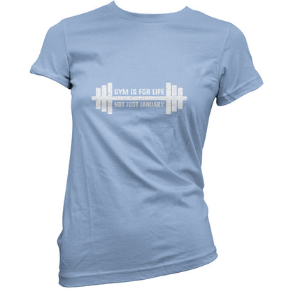 Gym Is For Life, Not Just For January T Shirt