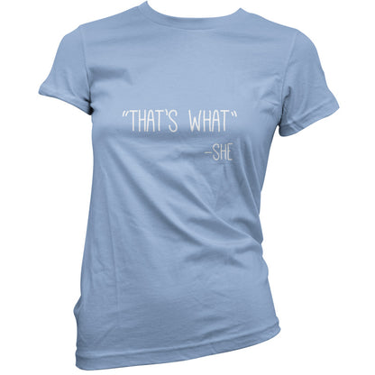 Thats What - She T Shirt