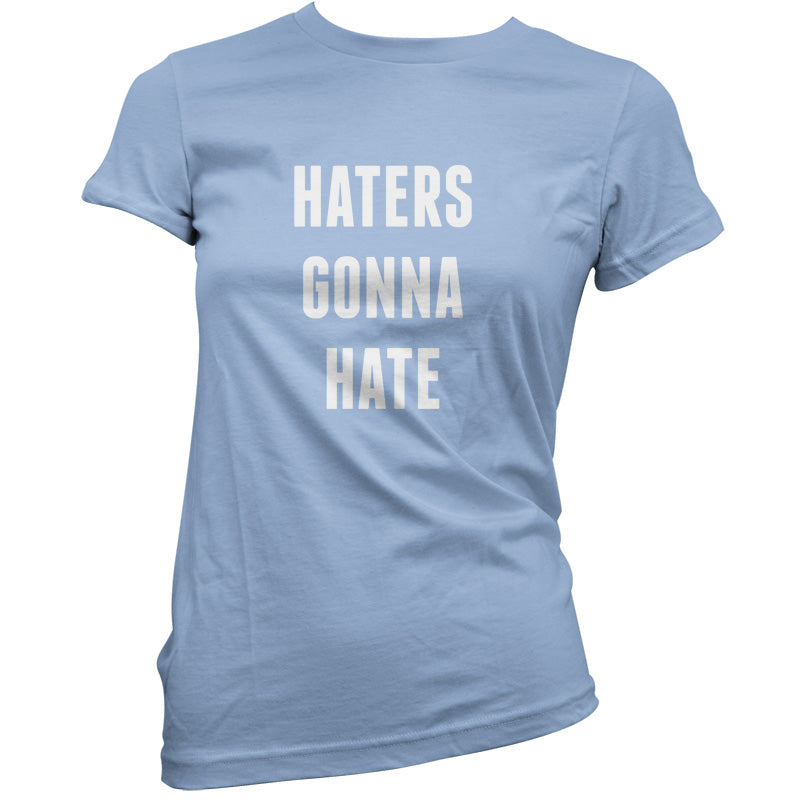 Haters Gonna Hate T Shirt