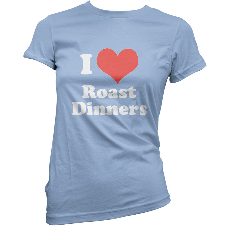 I Love Roast Dinners T Shirt