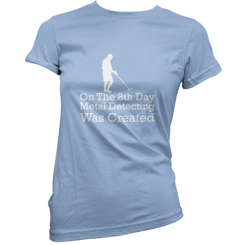 On The 8th Day Metal Detecting Was Created T Shirt