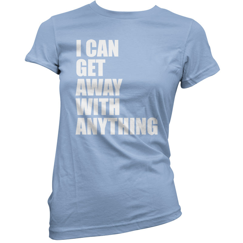 I Can Get Away With Anything T Shirt