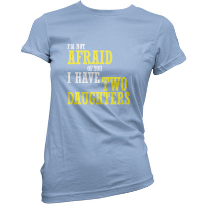 I'm Not Afraid Of You, I Have Two Daughters T Shirt