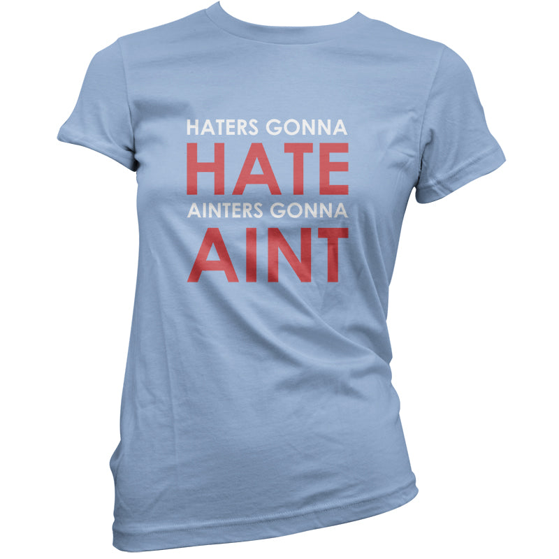 Haters Gunna Hate, Ainters Gunna Aint T Shirt