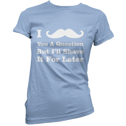 I Moustache You A Question T Shirt