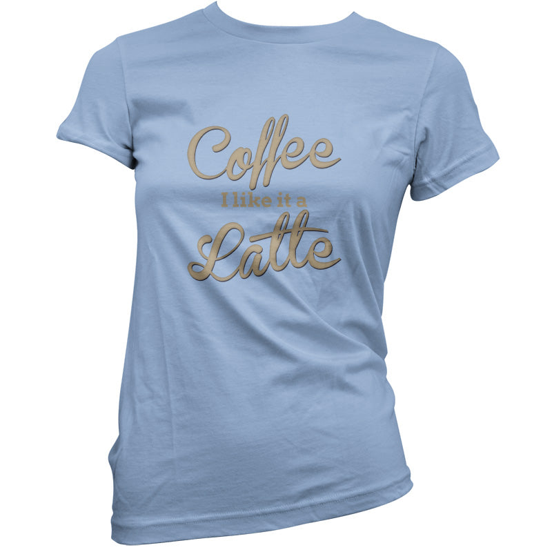 Coffee I Like It A Latte T Shirt