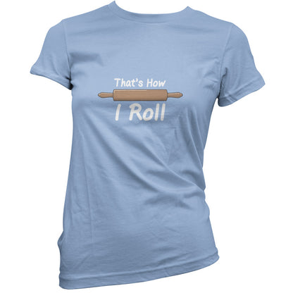 How I Roll Rolling Pin T Shirt