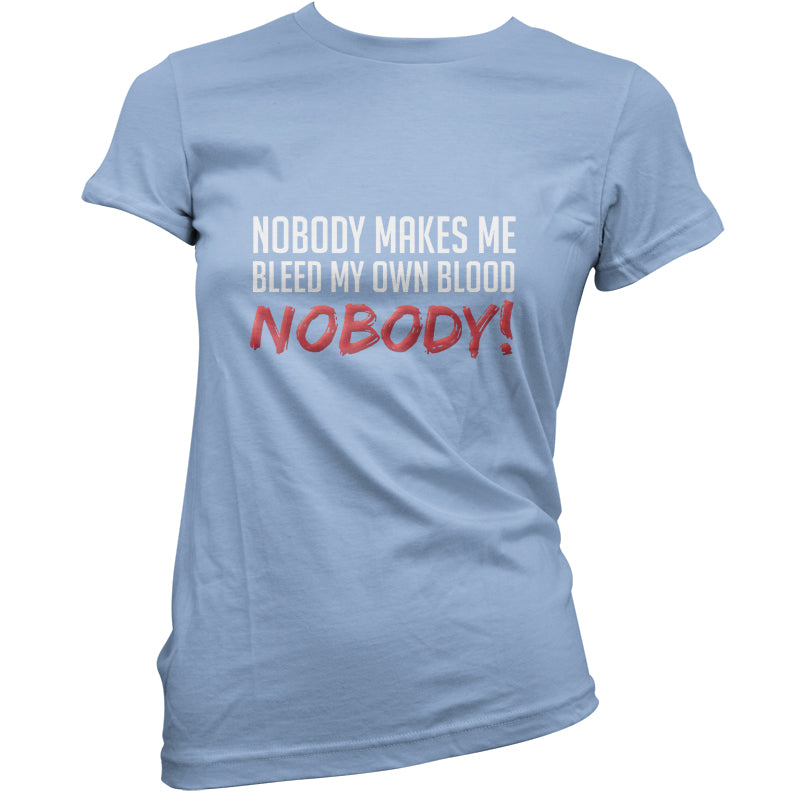 Nobody Makes Me Bleed My Own Blood NOBODY T Shirt