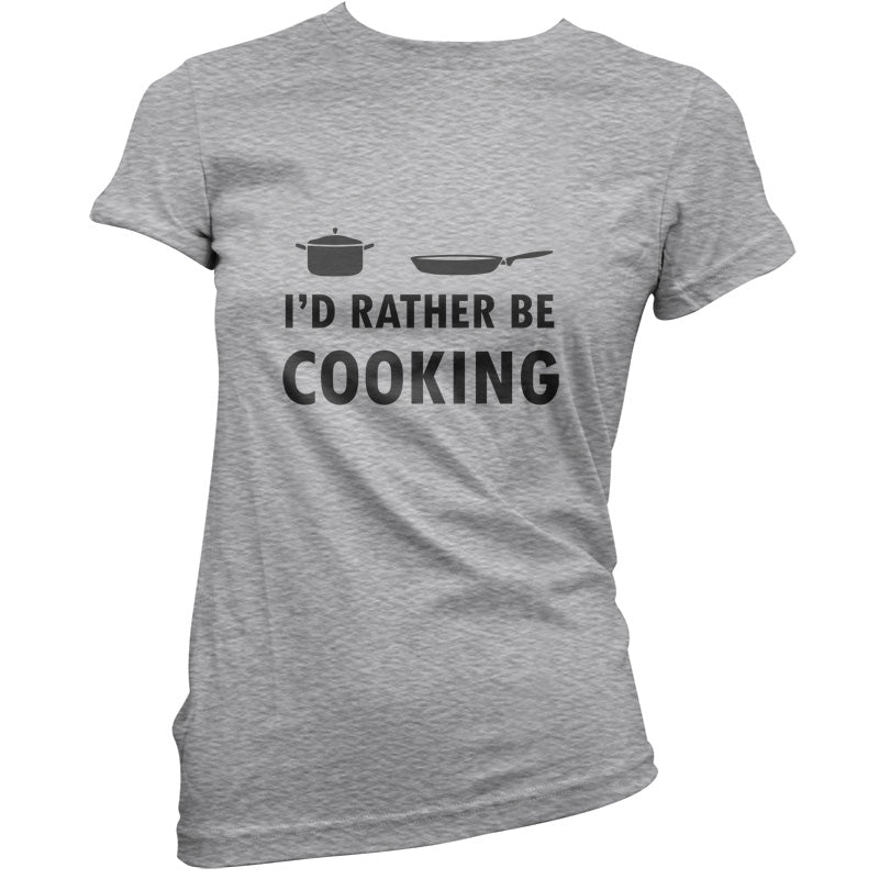 I'd Rather Be Cooking T Shirt