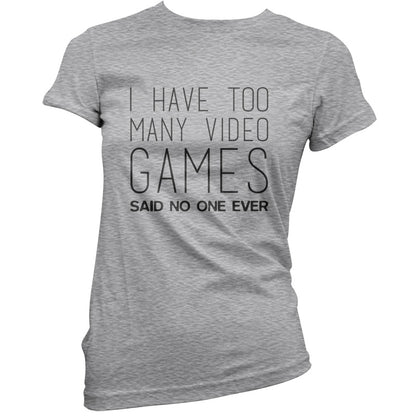 I Have Too Many Video Games Said No One Ever T Shirt