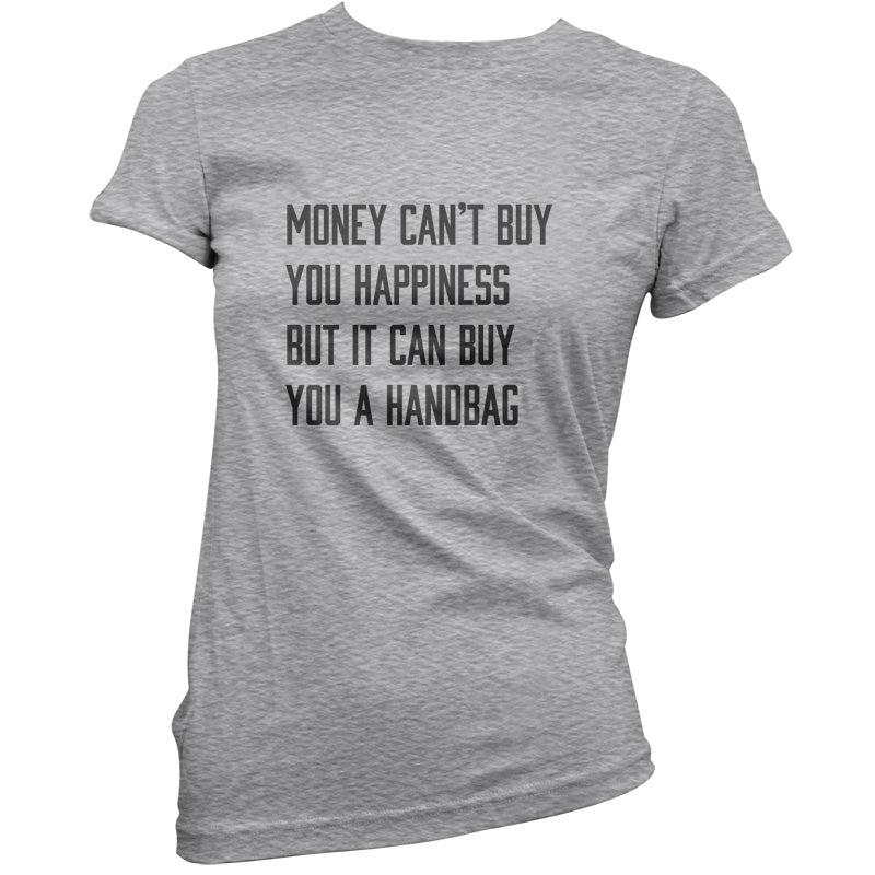 Money Can't Buy You Happiness But It Can Buy You A Handbag T Shirt