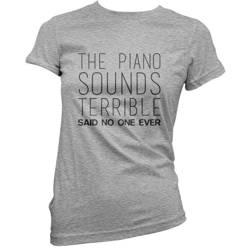 The Piano Sounds Terrible Said No One Ever T Shirt