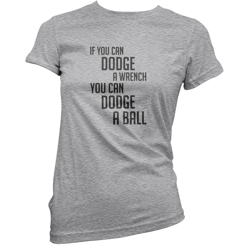 If You Can Dodge A Wrench, You Can Dodge A Ball T Shirt