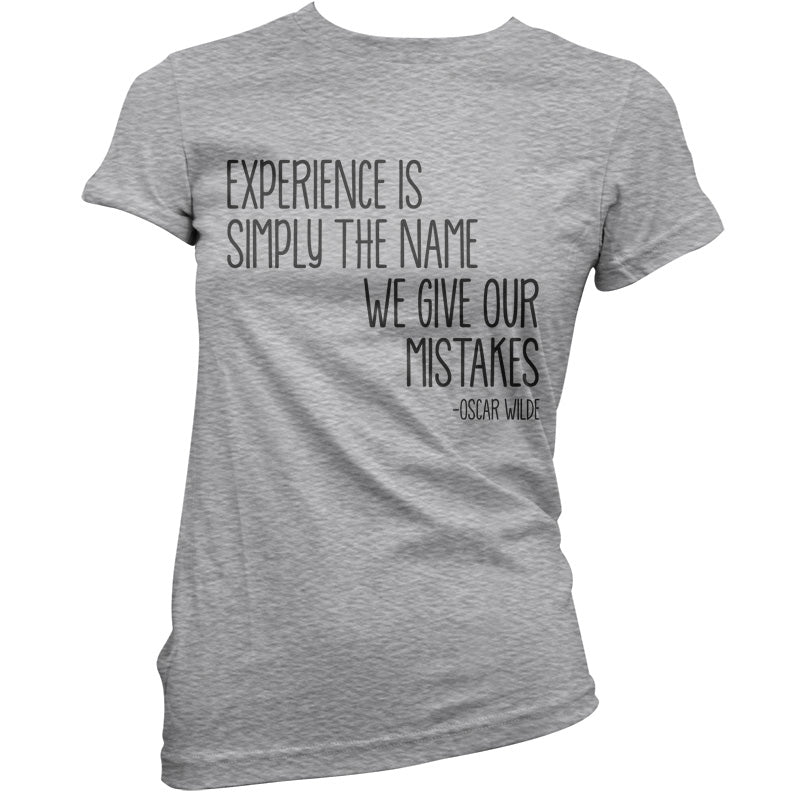 Experience Is Simply The Name We Give Our Mistakes T Shirt