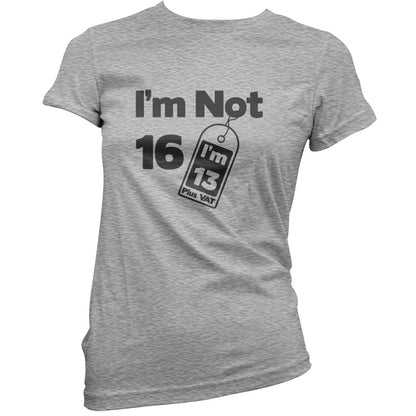 I'm Not 16 I'm 13 Plus VAT T Shirt