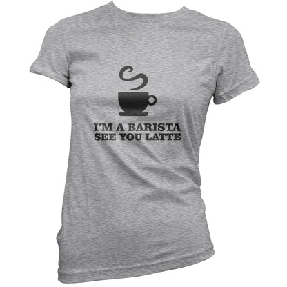 I'm A Barista See Yo Latte T Shirt