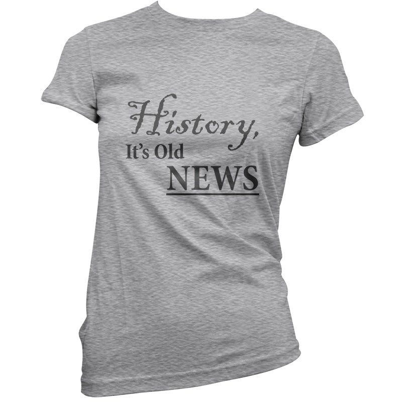 History, It's  Old News T Shirt