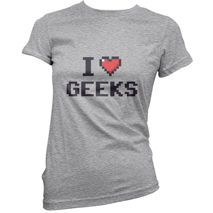 I Love Geeks (Pixels) T Shirt