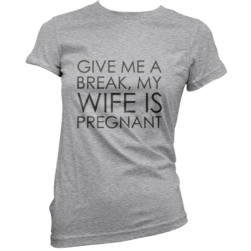 Give Me A Break, My Wife Is Pregnant T Shirt