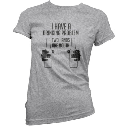 I Have A Drinking Problem - Two hands One Mouth T Shirt