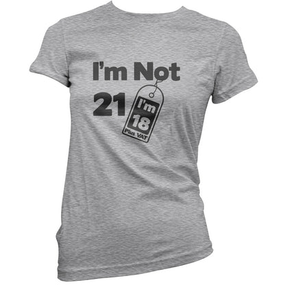 I'm Not 21 I'm 18 Plus VAT T Shirt