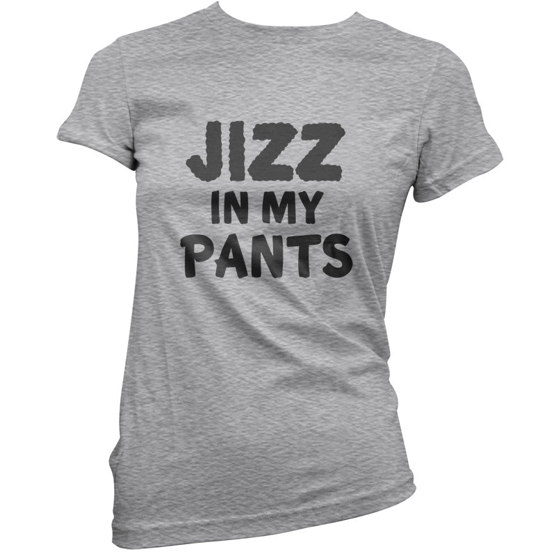 Jizz In My Pants T Shirt