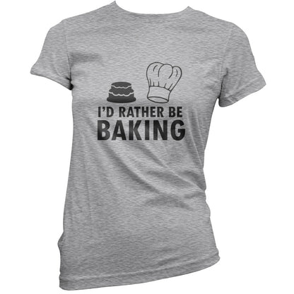 I'd Rather Be Baking T Shirt