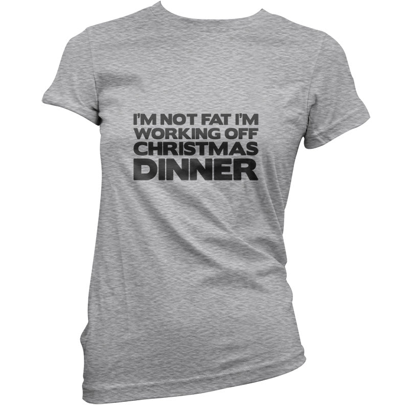 I'm Not Fat I'm Working Off Christmas Dinner T Shirt