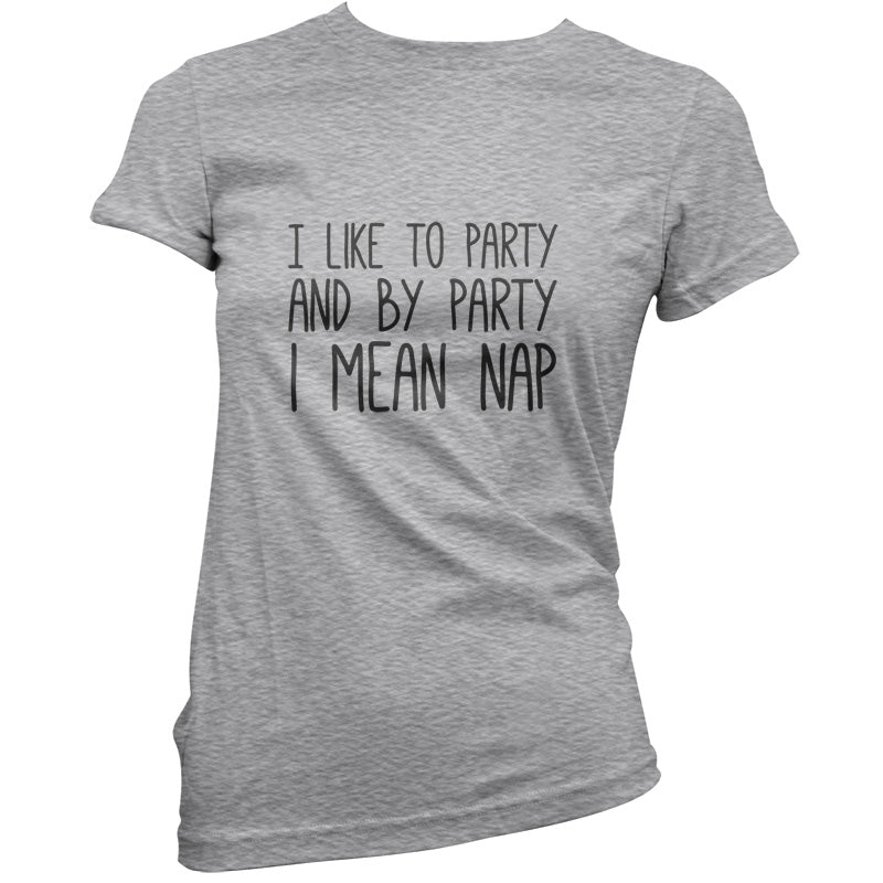 I Like To Party And By Party I Mean Nap T Shirt