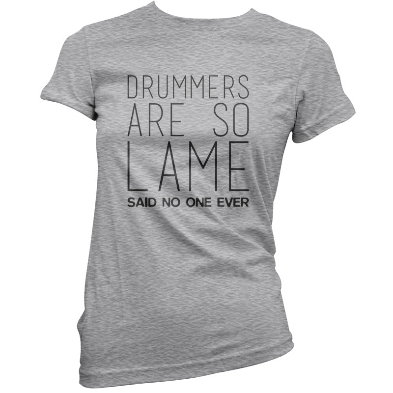 Drummers Are So Lame Said No One Ever T Shirt